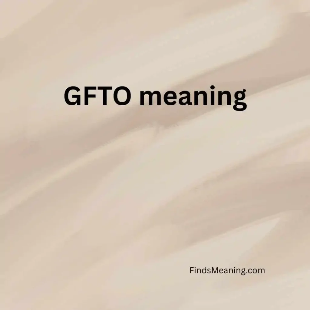 GFTO meaning