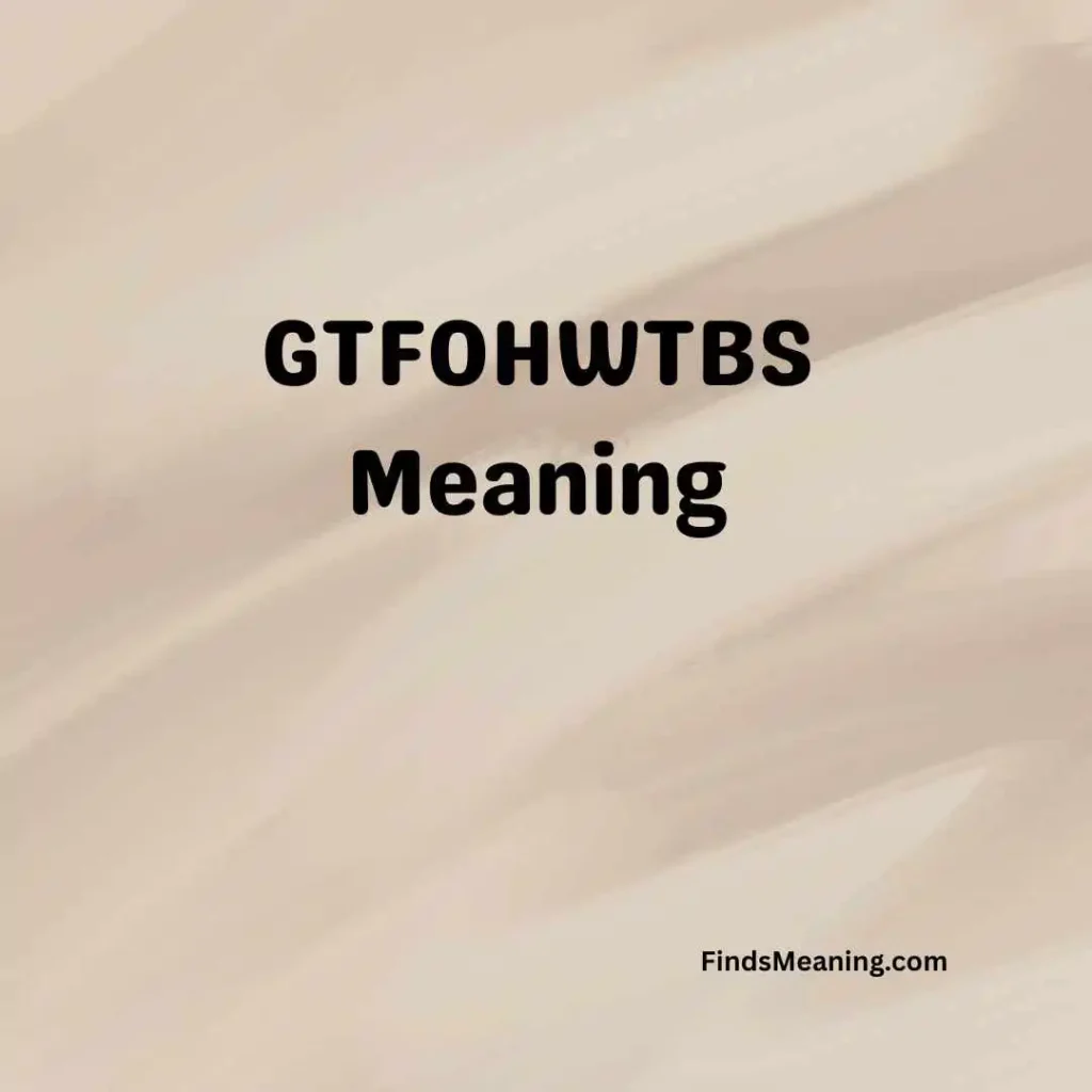 GTFOHWTBS Meaning