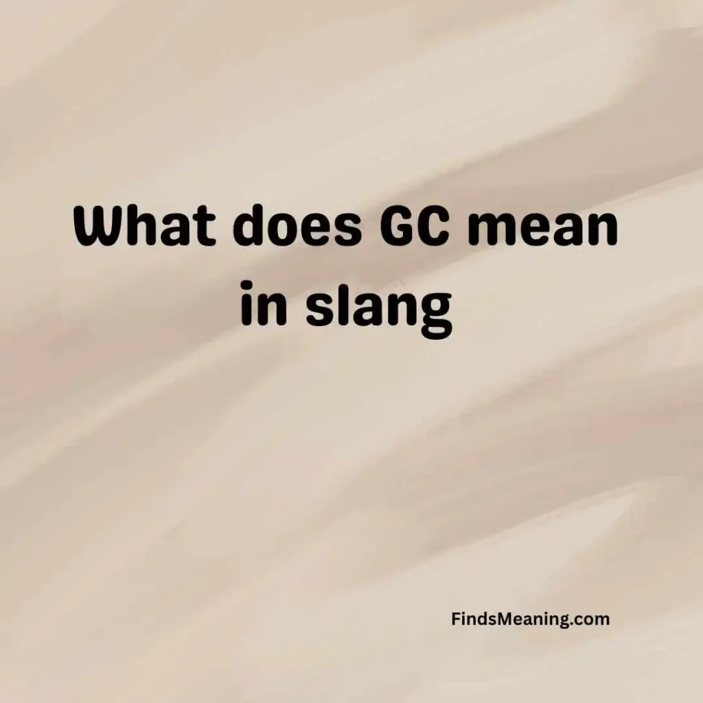 What does GC mean in slang