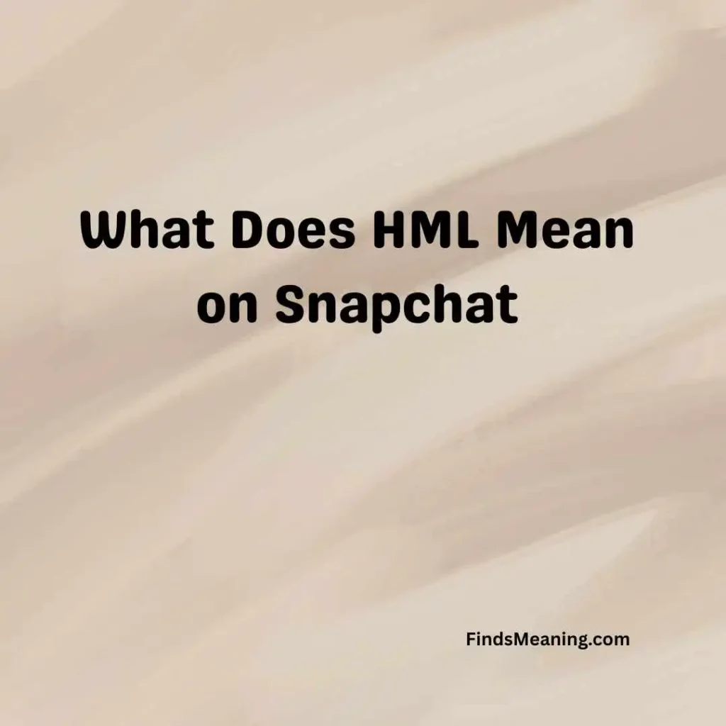 What Does HML Mean on Snapchat