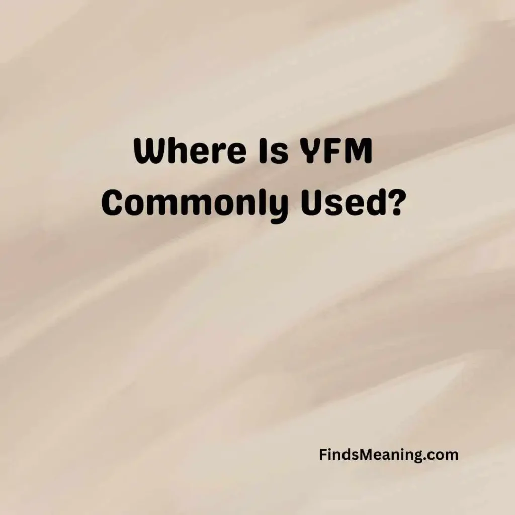 Where Is YFM Commonly Used