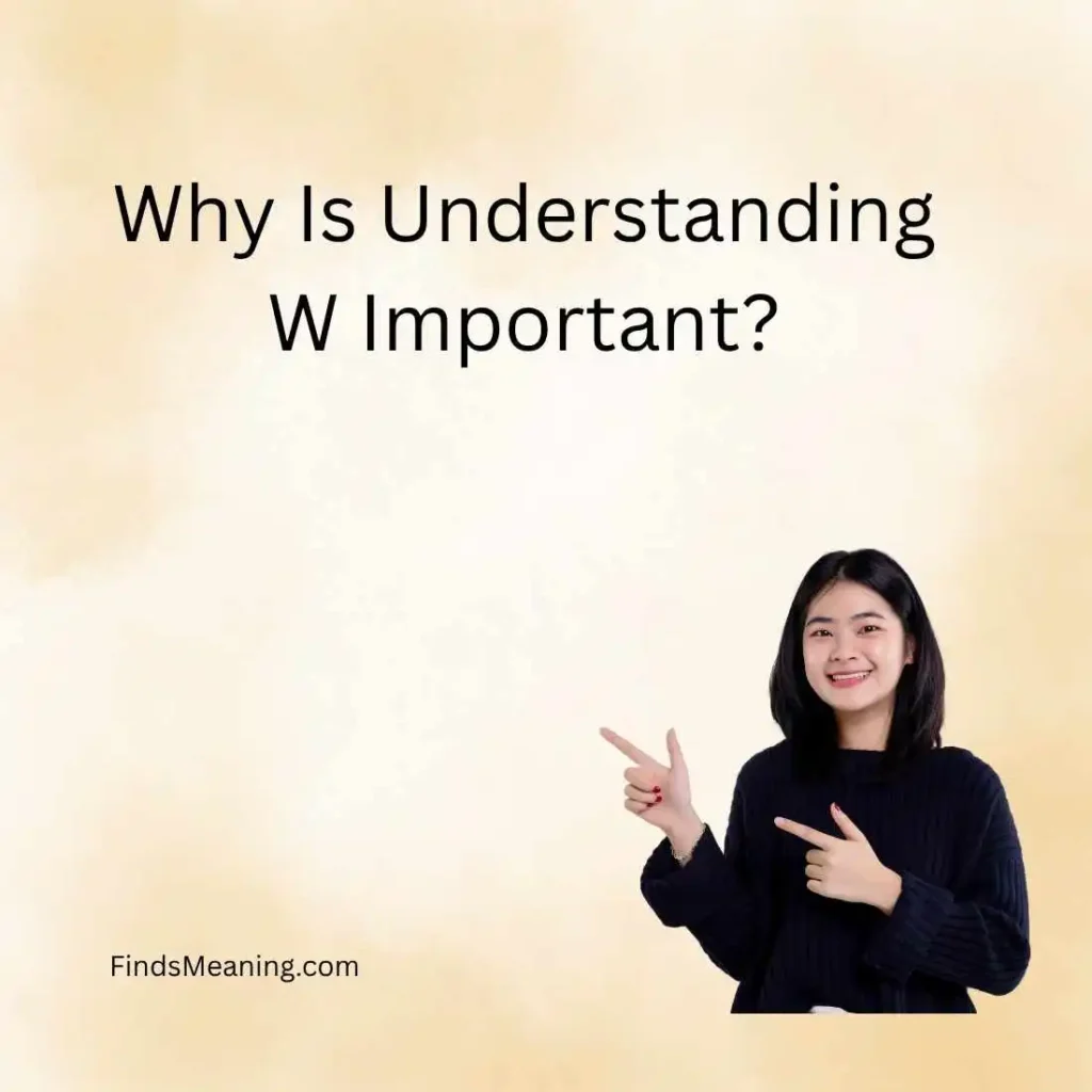 Why Is Understanding W Important