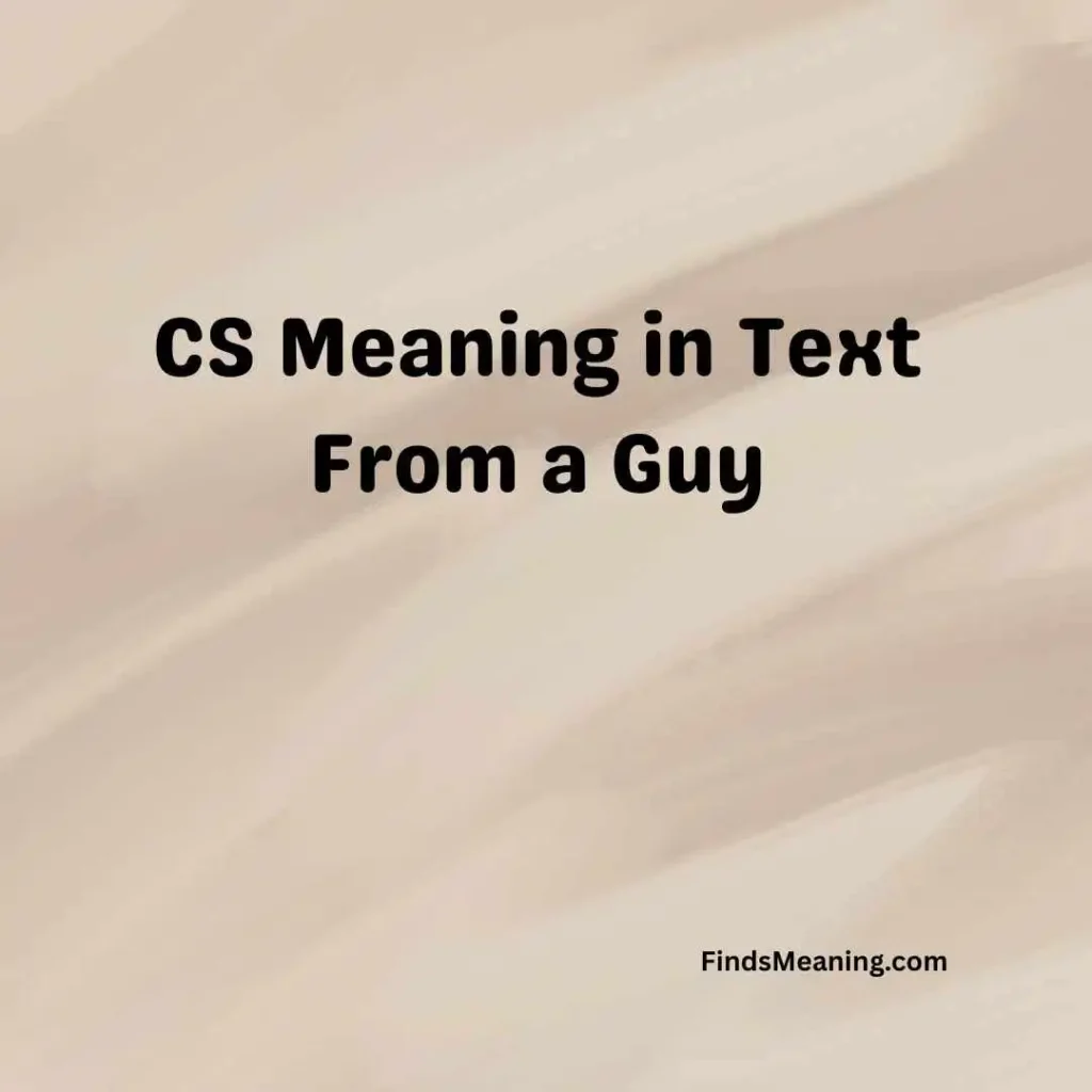 CS Meaning in Text From a Guy
