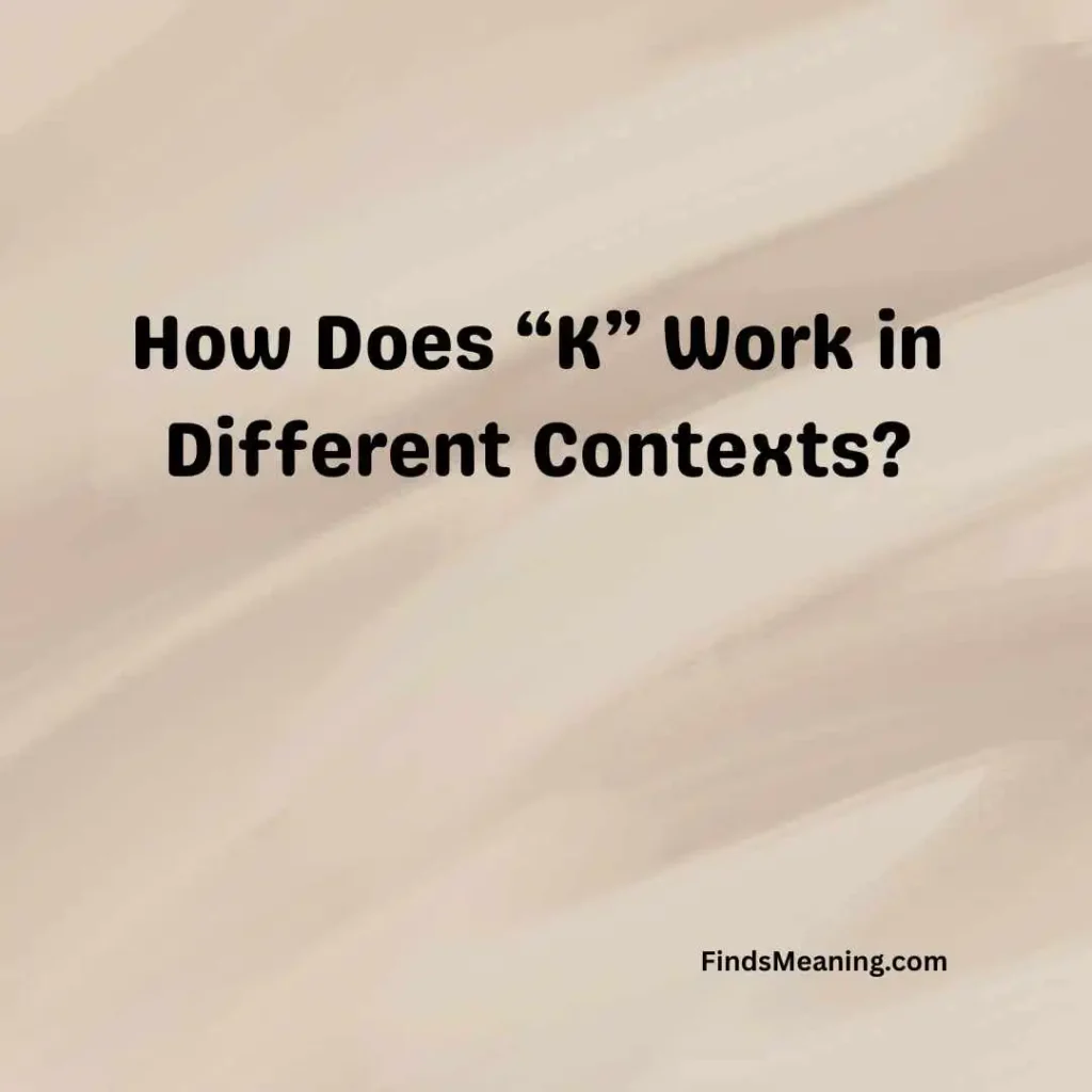 How Does “K” Work in Different Contexts