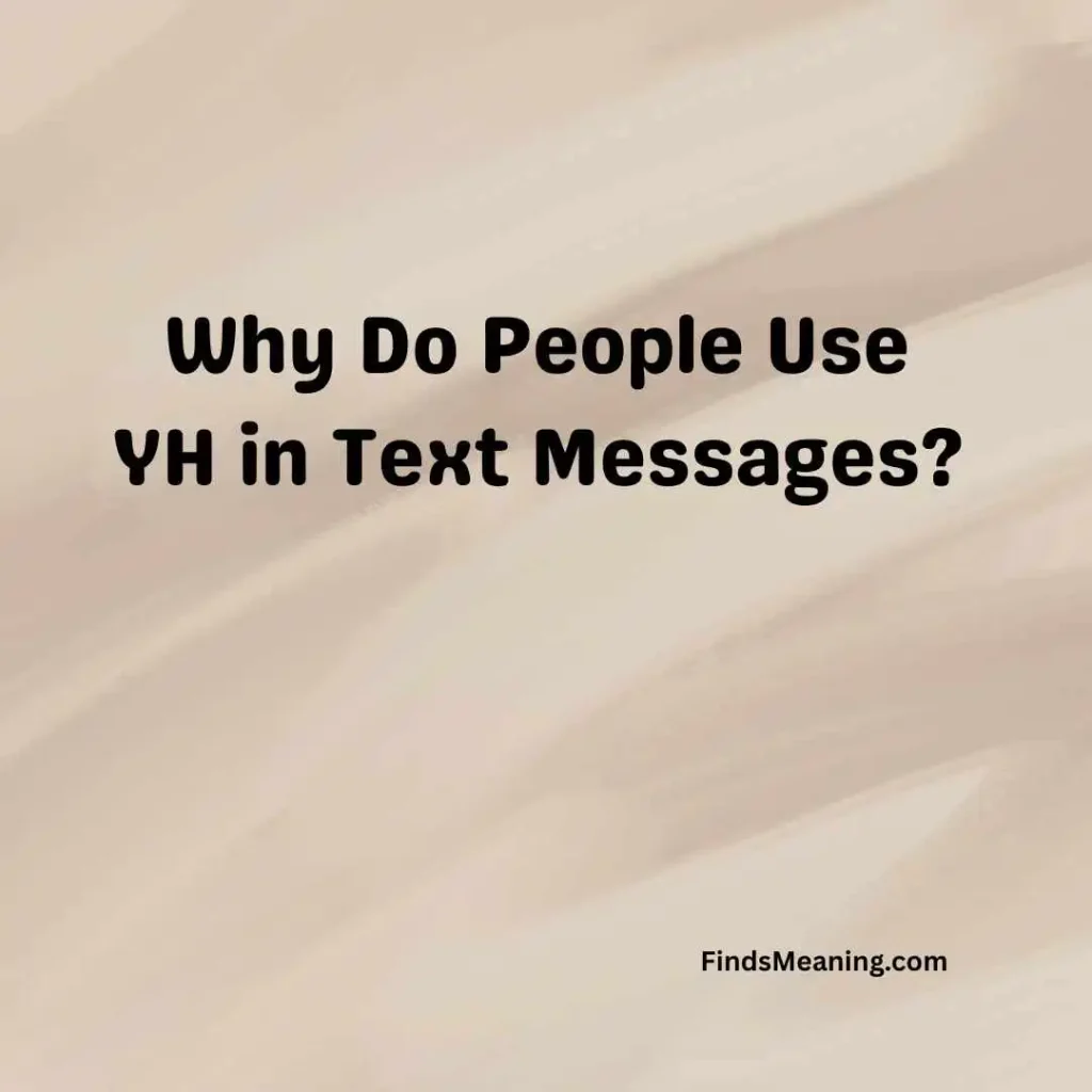 Why Do People Use YH in Text Messages