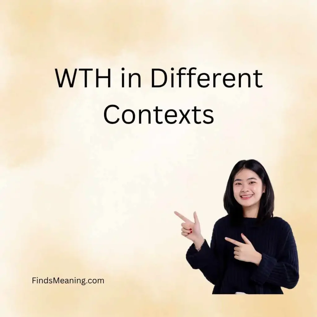 WTH in Different Contexts