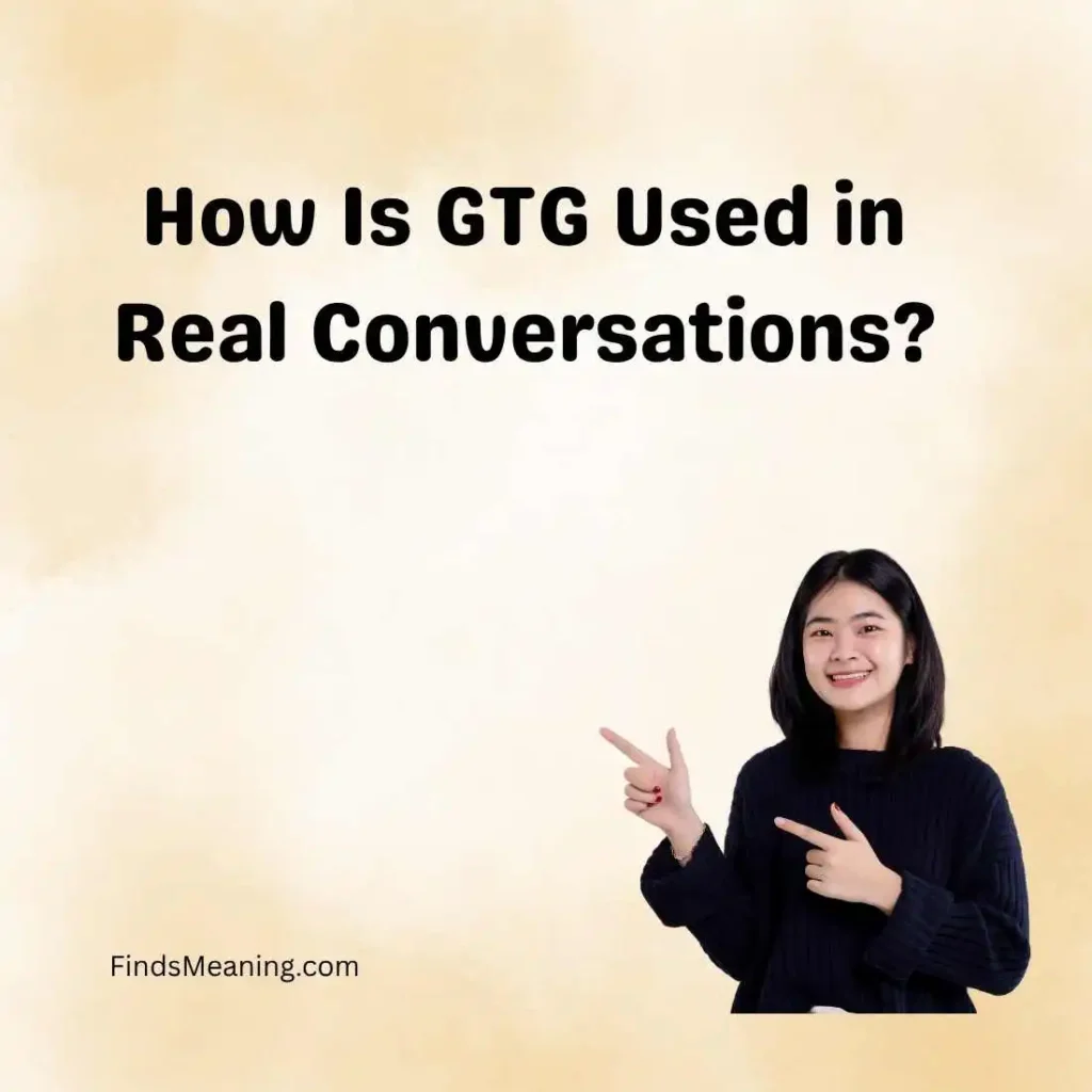 How Is GTG Used in Real Conversations