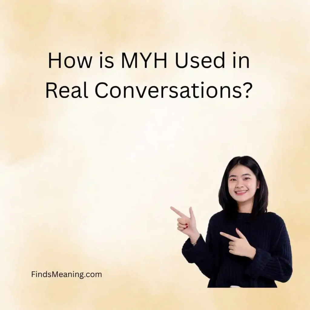 How is MYH Used in Real Conversations