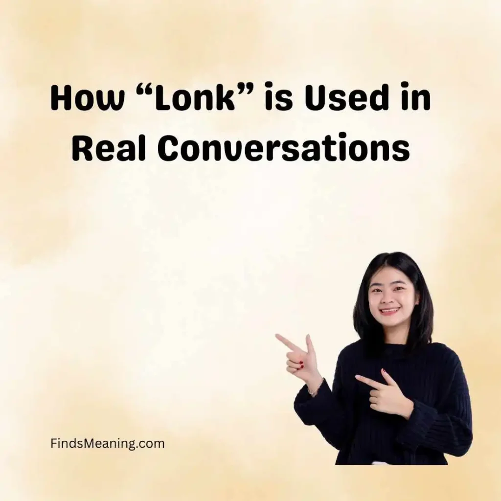 How “Lonk” is Used in Real Conversations