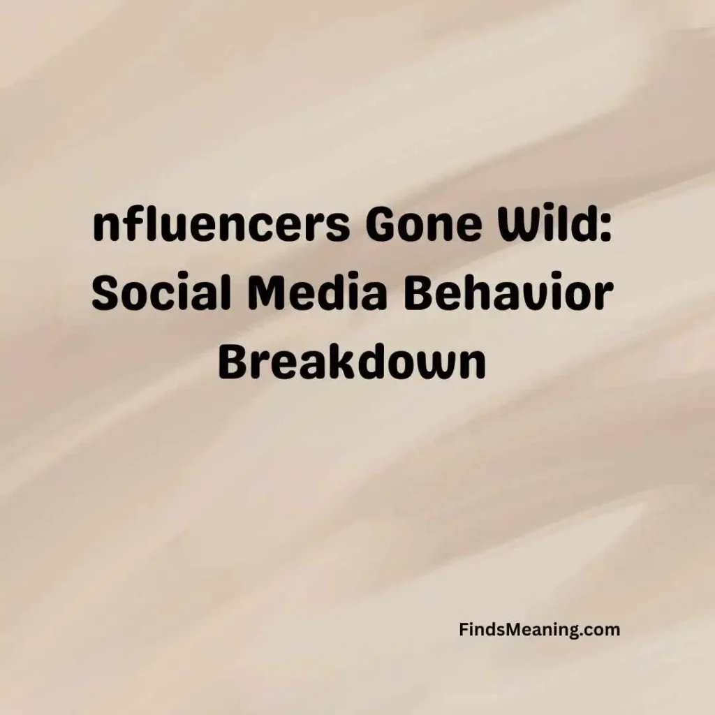 nfluencers Gone Wild: Social Media Behavior Breakdown