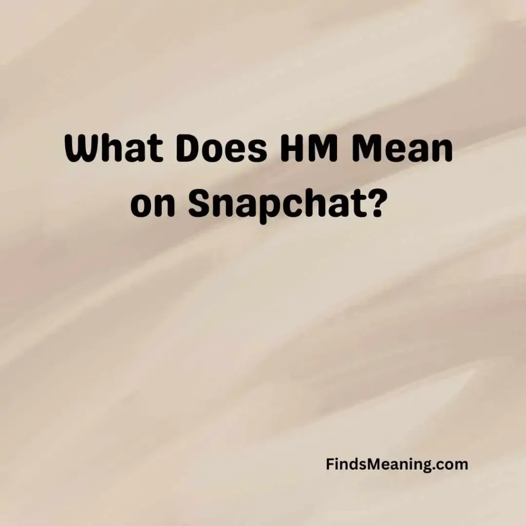 What Does HM Mean on Snapchat