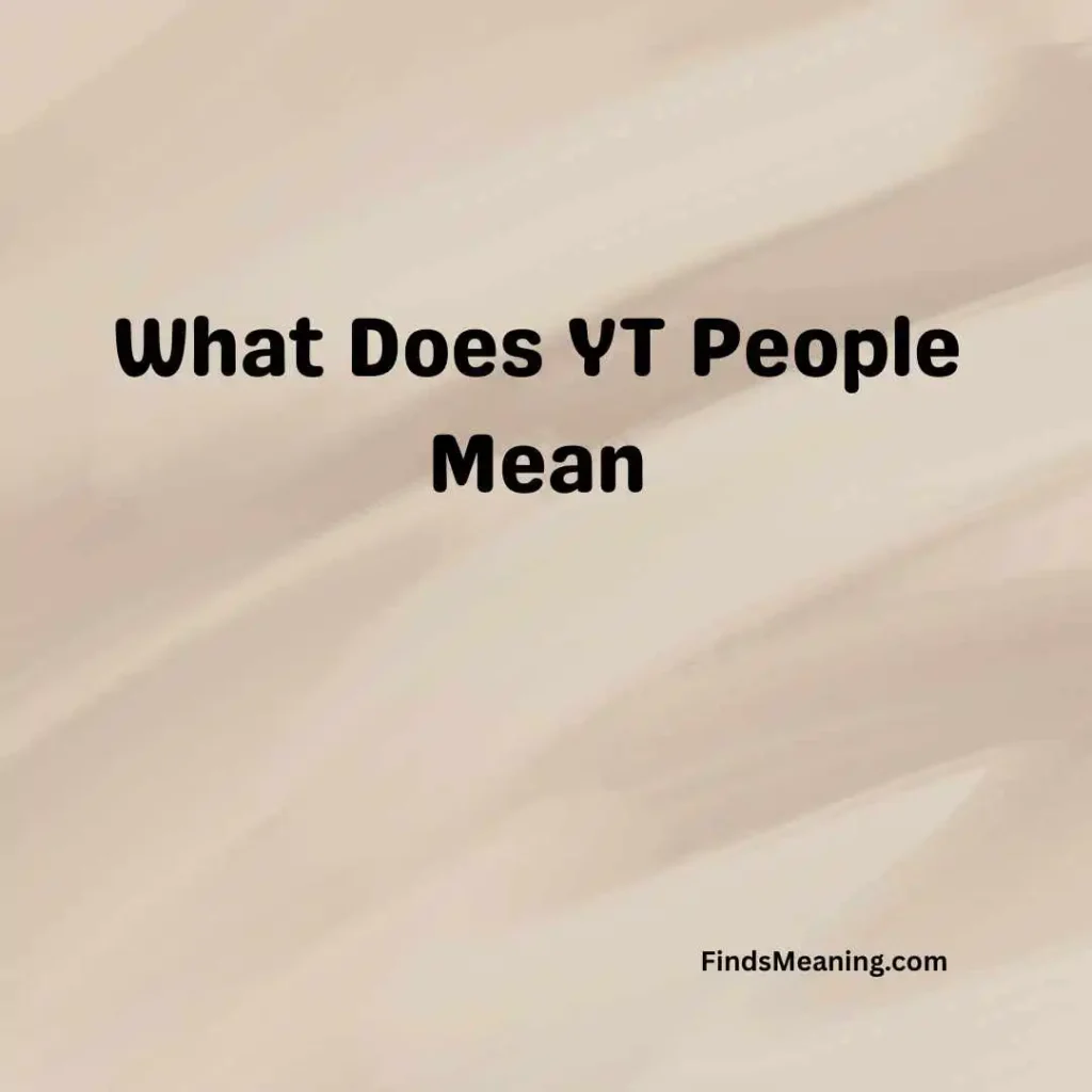 What Does YT People Mean
