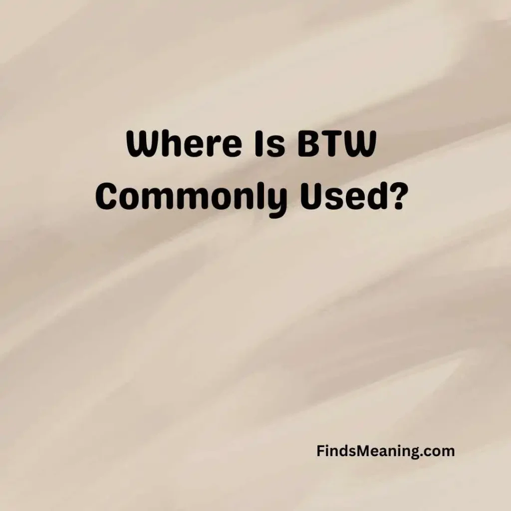 Where Is BTW Commonly Used