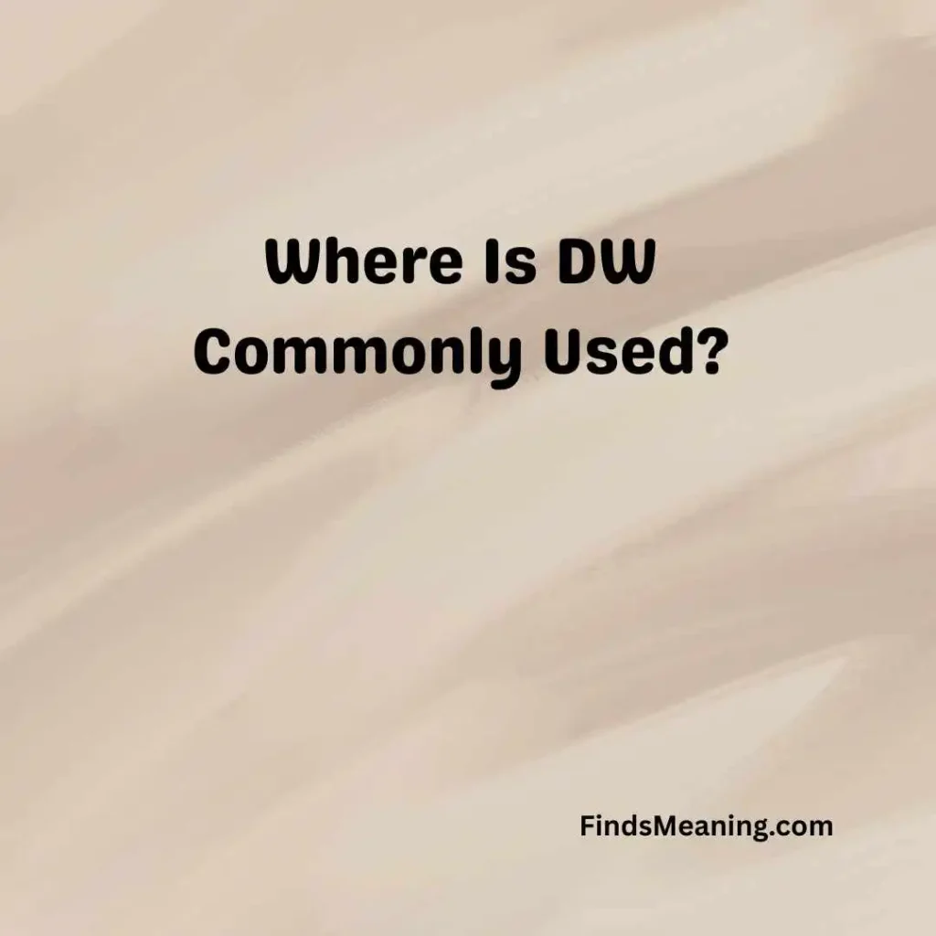 Where Is DW Commonly Used