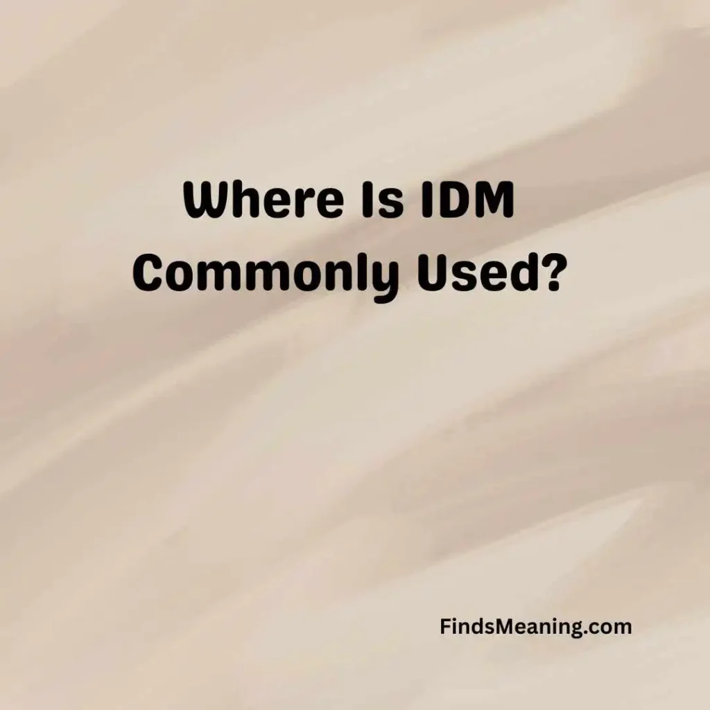 Where Is IDM Commonly Used