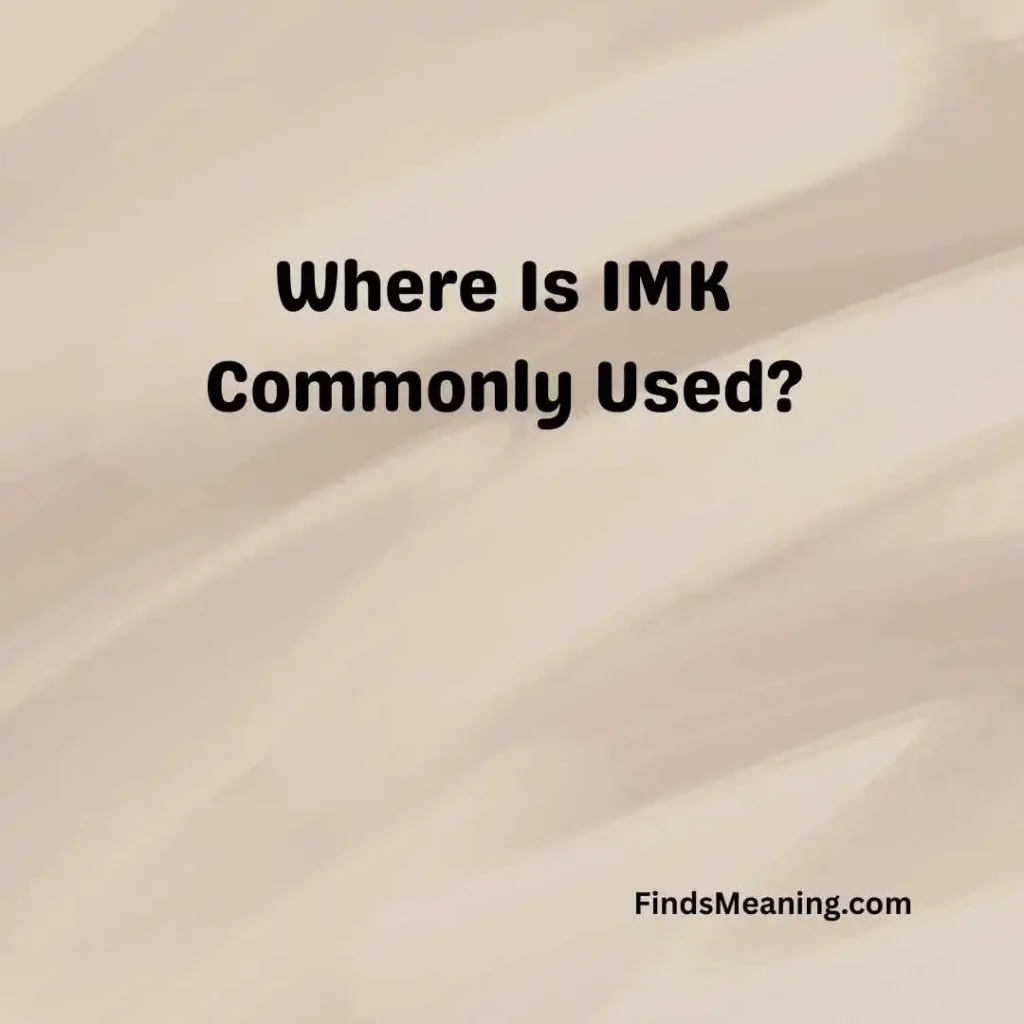 Where Is IMK Commonly Used