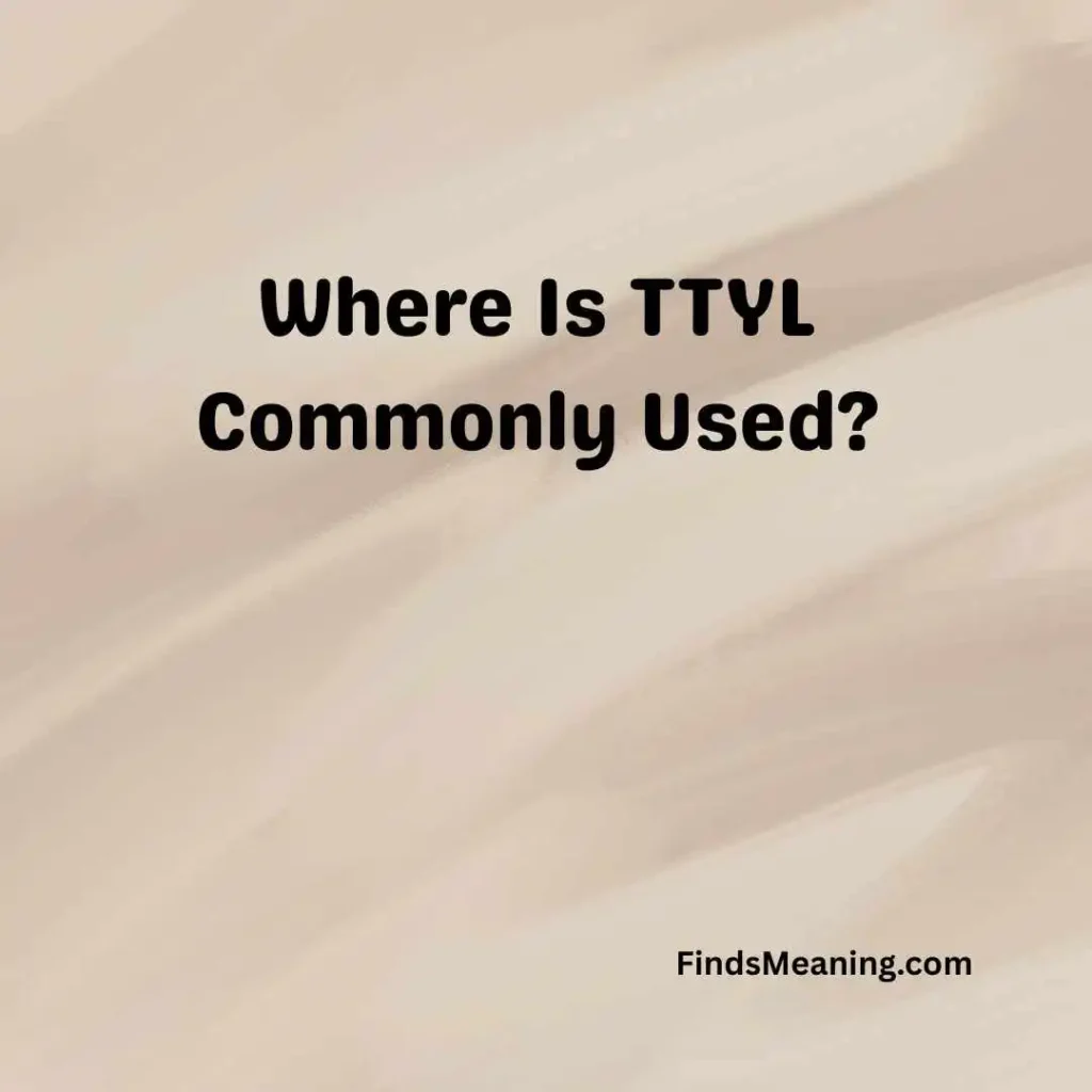 Where Is TTYL Commonly Used