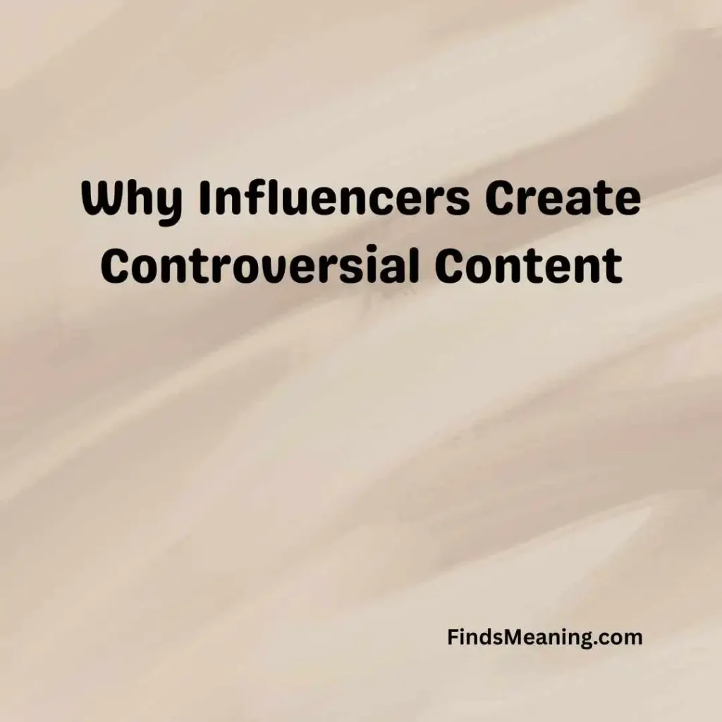 Why Influencers Create Controversial Content