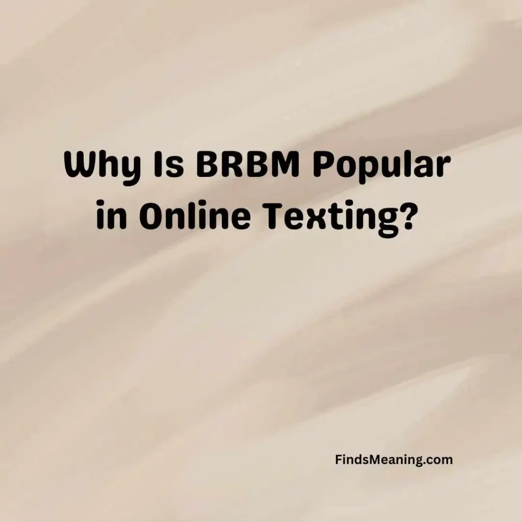 Why Is BRBM Popular in Online Texting