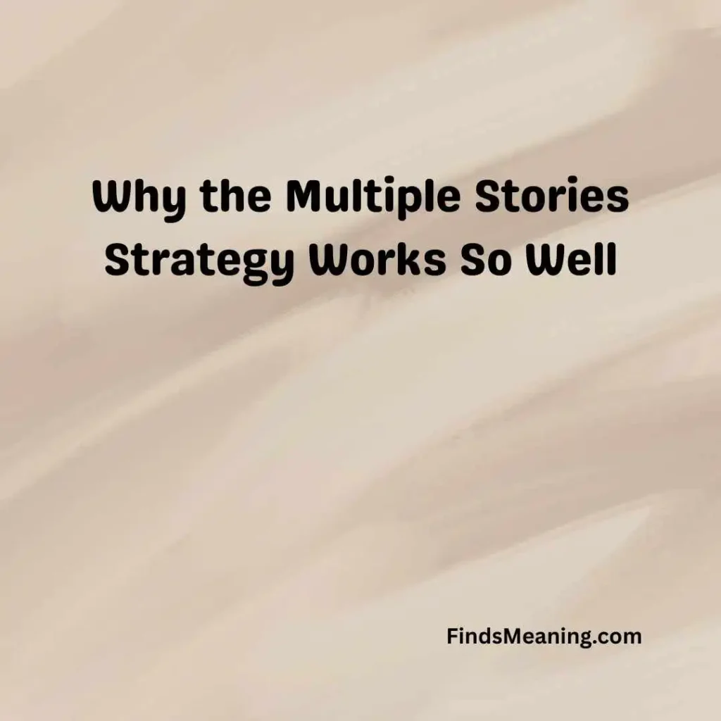 Why the Multiple Stories Strategy Works So Well