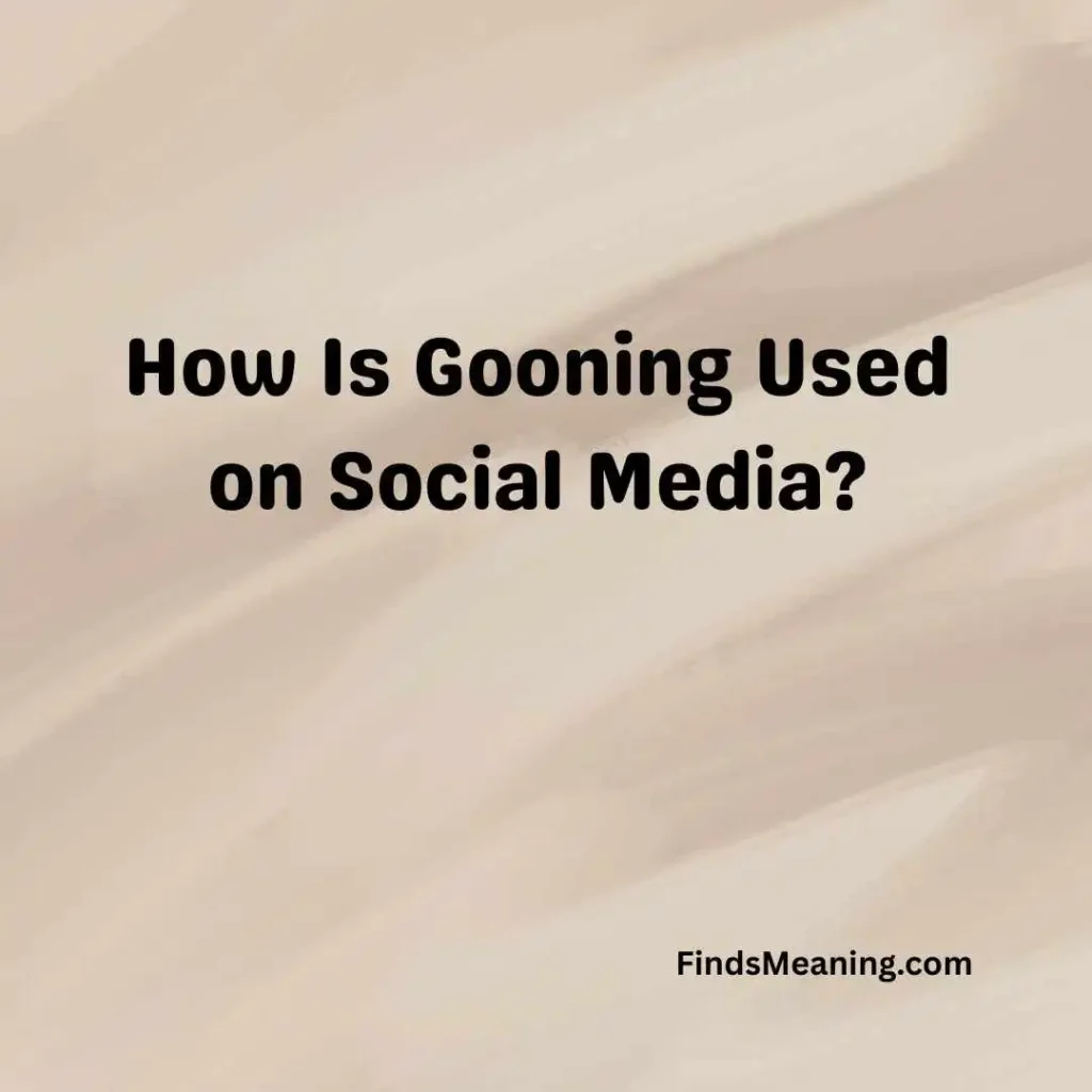 How Is Gooning Used on Social Media