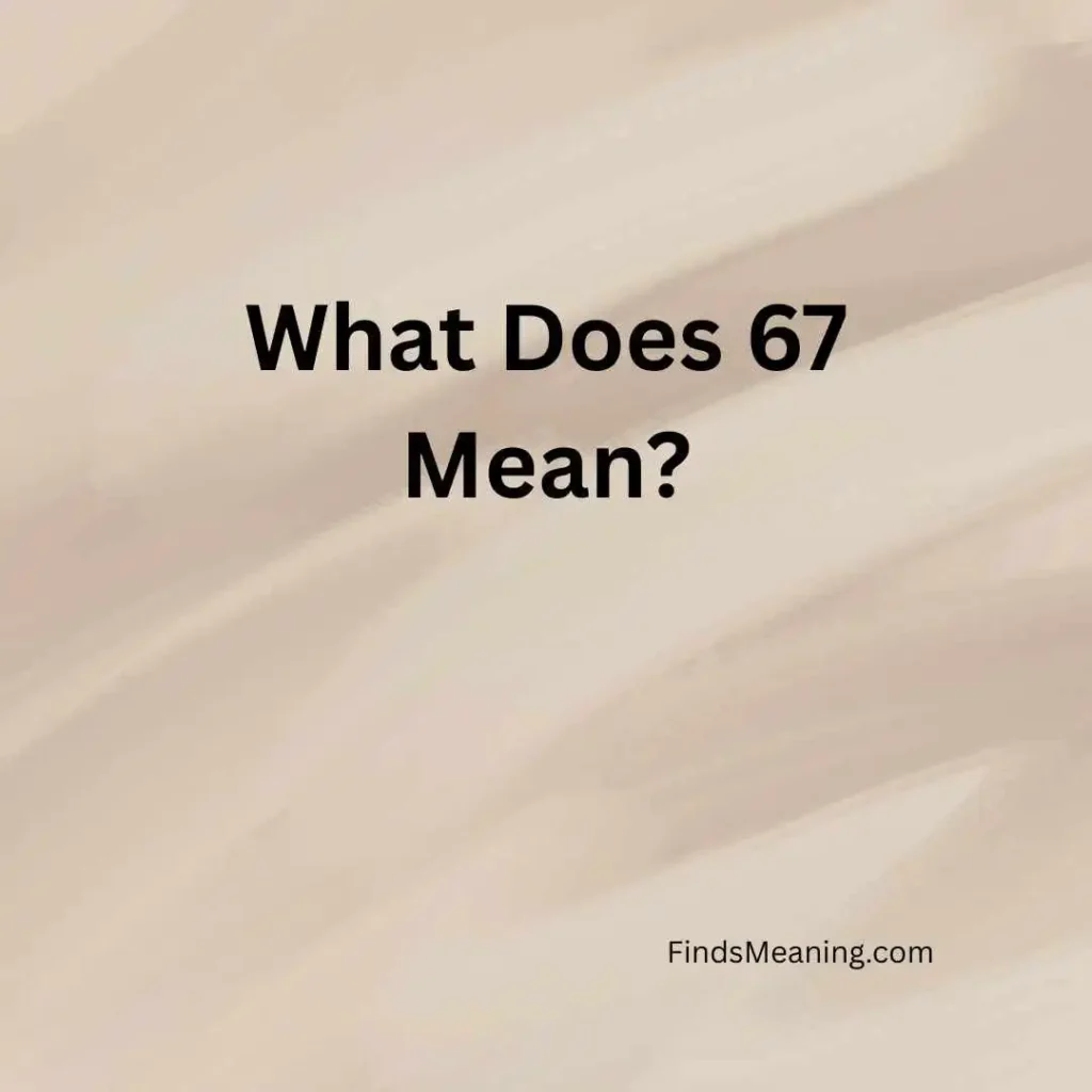 What Does 67 Mean