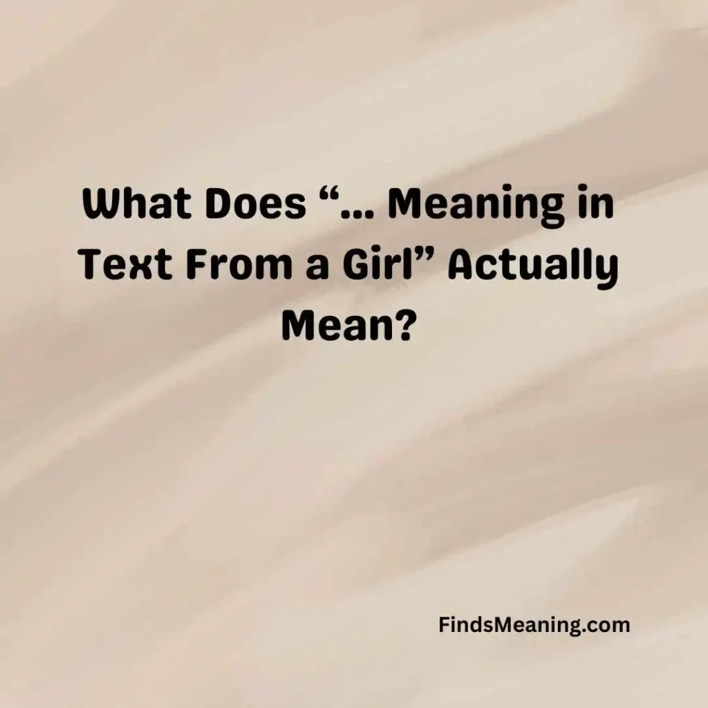 What Does “… Meaning in Text From a Girl” 