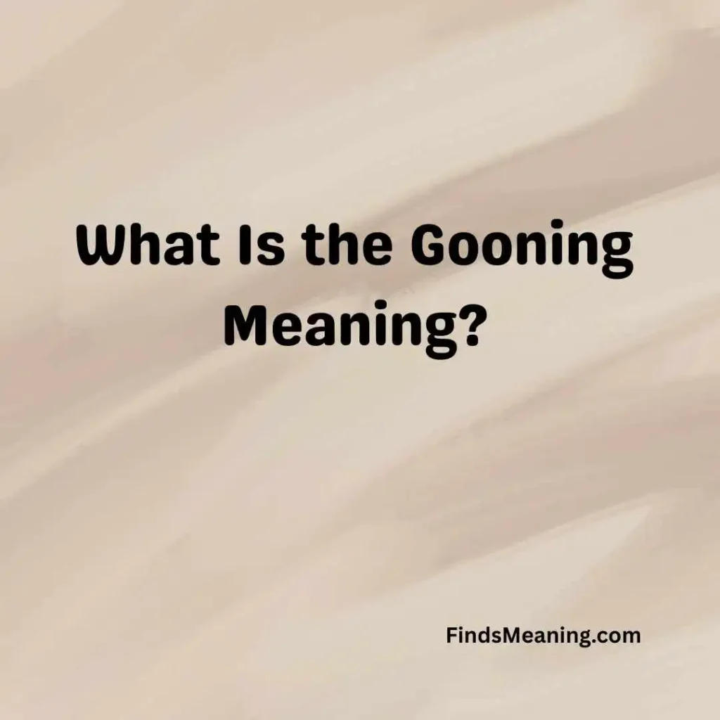What Is the Gooning Meaning