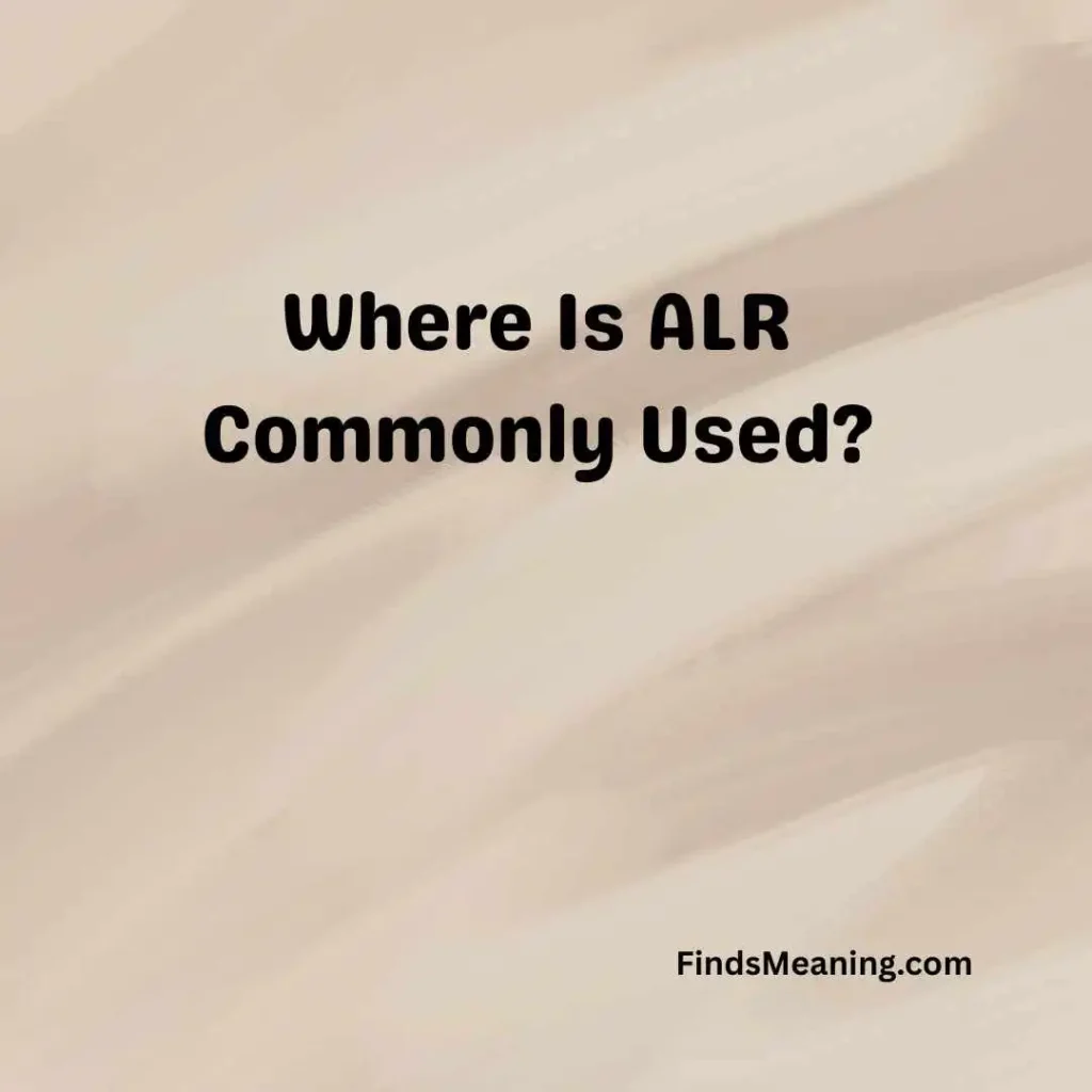 Where Is ALR Commonly Used