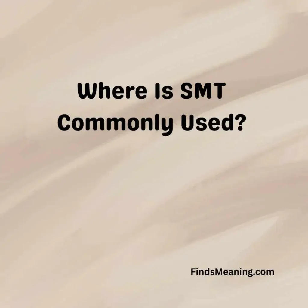 Where Is SMT Commonly Used