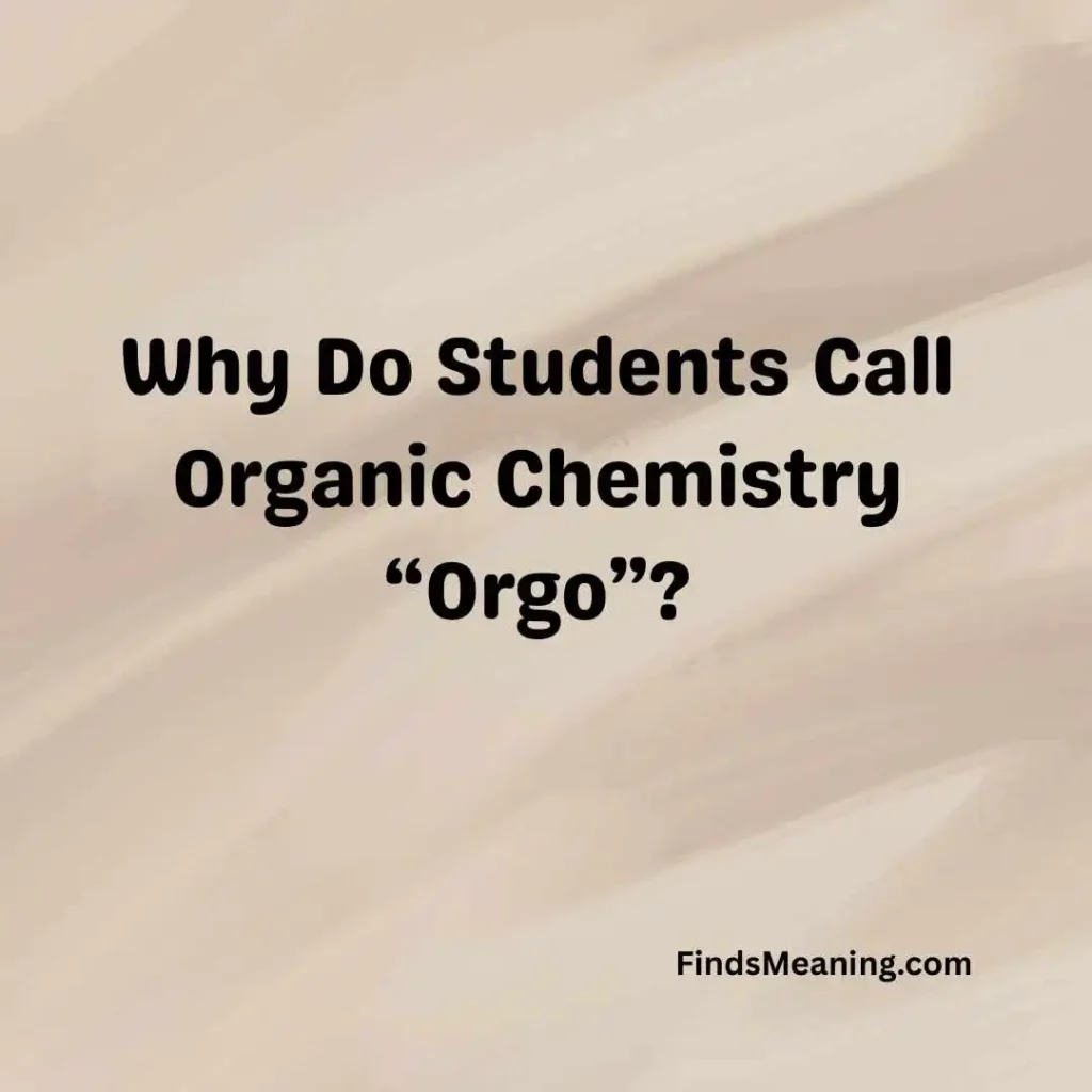 Why Do Students Call Organic Chemistry “Orgo”